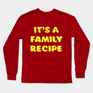 It's a Family Recipe Long Sleeve T-Shirt